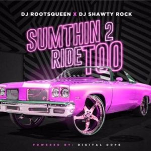 [New Mixtape] – Sumthin 2 Ride Too – Hosted by Dj RootsQueen & Dj Shawty Rock